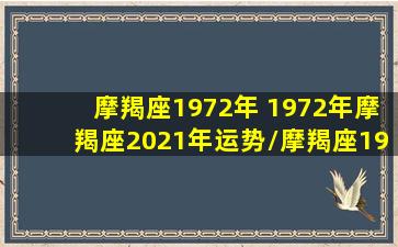 摩羯座1972年 1972年摩羯座2021年运势/摩羯座1972年 1972年摩羯座2021年运势-我的网站